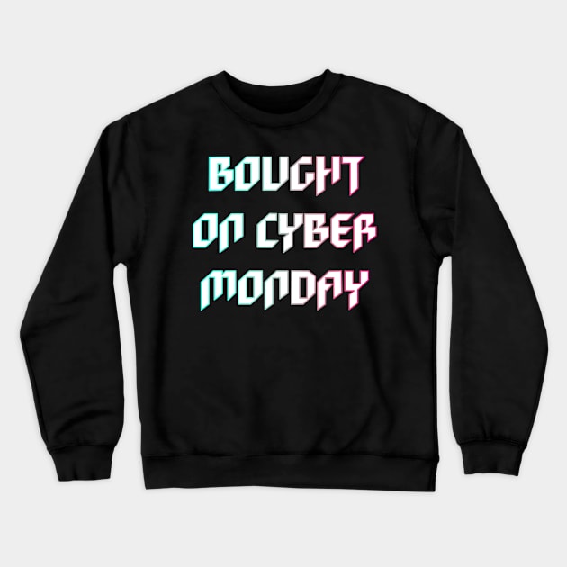 Bought on Cyber Monday Crewneck Sweatshirt by yayor